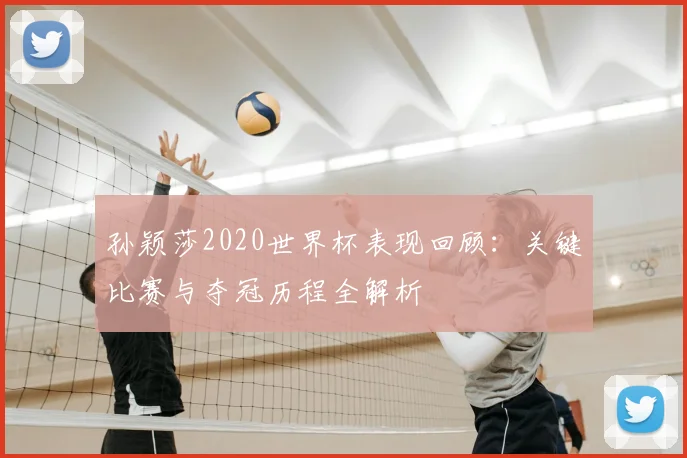 孙颖莎2020世界杯表现回顾：关键比赛与夺冠历程全解析