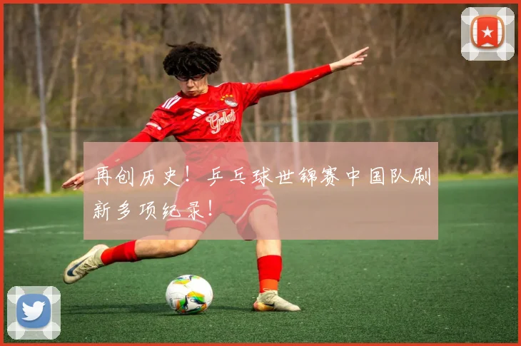再创历史！乒乓球世锦赛中国队刷新多项纪录！