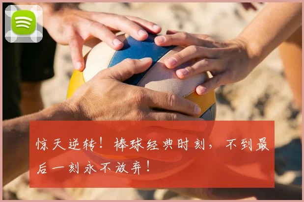 惊天逆转！棒球经典时刻，不到最后一刻永不放弃！