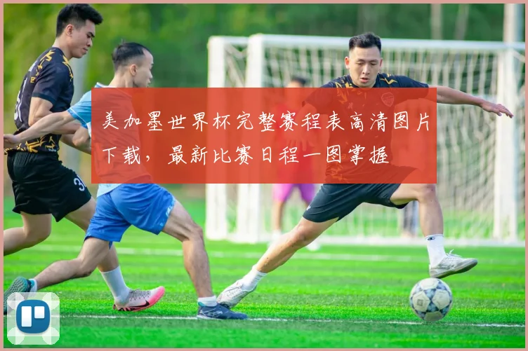 美加墨世界杯完整赛程表高清图片下载，最新比赛日程一图掌握