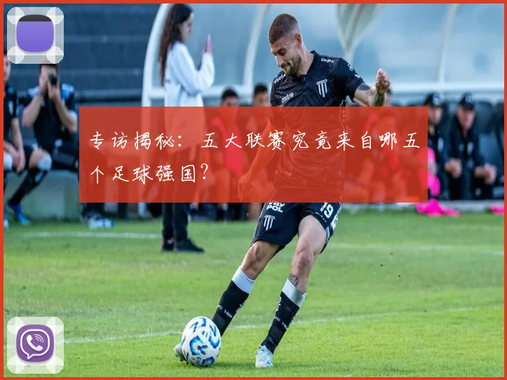 专访揭秘：五大联赛究竟来自哪五个足球强国？